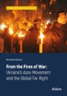 Image for From the Fires of War – Ukraine&#39;s Azov Movement and the Global Far Right