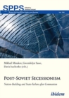 Image for Post-Soviet Secessionism - Nation-Building and State-Failure after Communism