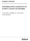 Image for Information Logistics in Supply Chain Networks: Concept, Empirical Analysis, and Design