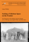 Image for Seeking a Felicitous Space on the Frontier. The Progression of the Modern American Woman in O. E. Rolvaag, Laura Ingalls Wilder, and Willa Cather