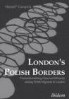Image for London&#39;s Polish Borders: Transnationalizing Class and Ethnicity among Polish Migrants in London