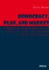 Image for Democracy, Plan, and Market: Yakov Kronrod&#39;s Political Economy of Socialism
