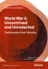 Image for World War II, Uncontrived and Unredacted: Testimonies from Ukraine 