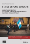 Image for States Beyond Borders: A Comparative Study of Central American Sending States and their Emigrant Policy (1998-2021)