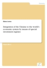 Image for Integration of the Ukraine to the world&#39;s economic system by means of special investment regimes