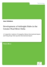 Image for Development of Airfreight Hubs in the Greater Pearl River Delta : A Competitive Analysis of Guangzhou Baiyun International Airport and Hong Kong Chek Lap Kok International Airport