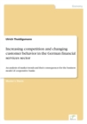 Image for Increasing competition and changing customer behavior in the German financial services sector : An analysis of market trends and their consequences for the business model of cooperative banks