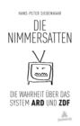 Image for Die Nimmersatten: Die Wahrheit uber ARD und ZDF
