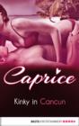 Image for Kinky in Cancun - Caprice: A Glamorous Erotic Series