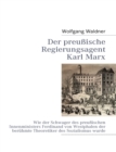 Image for Der preussische Regierungsagent Karl Marx : Wie der Schwager des preussischen Innenministers Ferdinand von Westphalen der beruhmte Theoretiker des Sozialismus wurde