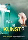 Image for Was ist KUNST? : Eine Definition von Gottfried Renz