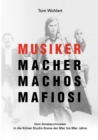 Image for Musiker Macher Machos Mafiosi : Vom Amateurmusiker in die Koelner Studio-Szene der 60er bis 90er Jahre