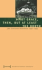 Image for Not grace, then, but at least the body: J.M. Coetzees Schriften 1990-1999