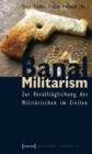 Image for Banal Militarism: Zur Veralltaglichung des Militarischen im Zivilen