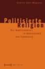 Image for Politisierte Religion: Der Kopftuchstreit in Deutschland und Frankreich