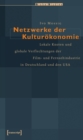 Image for Netzwerke der Kulturokonomie: Lokale Knoten und globale Verflechtungen der Film- und Fernsehindustrie in Deutschland und den USA