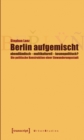 Image for Berlin aufgemischt: abendlandisch, multikulturell, kosmopolitisch?: Die politische Konstruktion einer Einwanderungsstadt