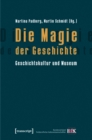 Image for Die Magie der Geschichte: Geschichtskultur und Museum (Schriften des Bundesverbands freiberuflicher Kulturwissenschaftler, Band 3)
