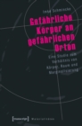 Image for Gefahrliche Korper an gefahrlichen Orten: Eine Studie zum Verhaltnis von Korper, Raum und Marginalisierung