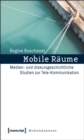 Image for Mobile Raume: Medien- und diskursgeschichtliche Studien zur Tele-Kommunikation