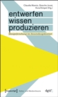 Image for Entwerfen - Wissen - Produzieren: Designforschung im Anwendungskontext