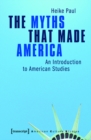 Image for The Myths That Made America: An Introduction to American Studies