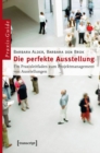 Image for Die perfekte Ausstellung: Ein Praxisleitfaden zum Projektmanagement von Ausstellungen.