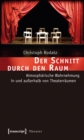 Image for Der Schnitt durch den Raum: Atmospharische Wahrnehmung in und auerhalb von Theaterraumen