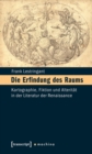 Image for Die Erfindung des Raums: Kartographie, Fiktion und Alteritat in der Literatur der Renaissance. Erfurter Mercator-Vorlesungen (hg. von Jorg Dunne)