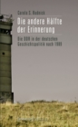 Image for Die andere Halfte der Erinnerung: Die DDR in der deutschen Geschichtspolitik nach 1989