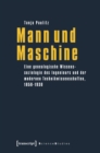 Image for Mann und Maschine: Eine genealogische Wissenssoziologie des Ingenieurs und der modernen Technikwissenschaften, 1850-1930