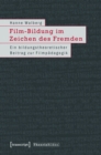 Image for Film-Bildung im Zeichen des Fremden: Ein bildungstheoretischer Beitrag zur Filmpadagogik