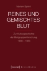Image for Reines und gemischtes Blut: Zur Kulturgeschichte der Blutgruppenforschung, 1900-1933