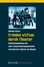 Image for Frieden stiften durch Theater: Konfessionalismus und sein Transformationspotential: interaktives Theater im Libanon