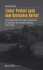 Image for Linker Protest nach dem Deutschen Herbst: Eine Geschichte des linken Spektrums im Schatten des &#39;starken Staates&#39;, 1977-1979