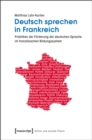 Image for Deutsch sprechen in Frankreich: Praktiken der Forderung der deutschen Sprache im franzosischen Bildungssystem