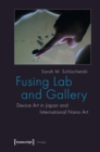 Image for Fusing Lab and Gallery: Device Art in Japan and International Nano Art