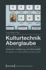 Image for Kulturtechnik Aberglaube: Zwischen Aufklarung und Spiritualitat. Strategien zur Rationalisierung des Zufalls