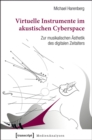Image for Virtuelle Instrumente im akustischen Cyberspace: Zur musikalischen Asthetik des digitalen Zeitalters