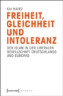 Image for Freiheit, Gleichheit und Intoleranz: Der Islam in der liberalen Gesellschaft Deutschlands und Europas