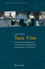 Image for Tanz Film: Intermediale Beziehungen zwischen Mediengeschichte und moderner Tanzasthetik
