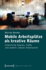Image for Mobile Arbeitsplatze als kreative Raume: Coworking Spaces, Cafes und andere urbane Arbeitsorte