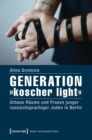 Image for Generation >>koscher light: Urbane Raume und Praxen junger russischsprachiger Juden in Berlin
