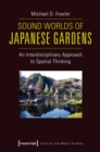 Image for Sound Worlds of Japanese Gardens: An Interdisciplinary Approach to Spatial Thinking