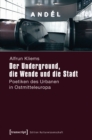 Image for Der Underground, die Wende und die Stadt: Poetiken des Urbanen in Ostmitteleuropa