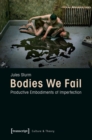 Image for Bodies We Fail: Productive Embodiments of Imperfection