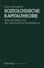 Image for Soziologische Kapitaltheorie: Marx, Bourdieu und der okonomische Imperialismus