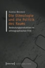Image for Die Ethnologie und die Politik des Raums: Bedeutungsproduktion im ethnographischen Film