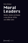 Image for Moral Leaders: Medien, Gender und Glaube in den USA der 1970er und 1980er Jahre : 57