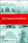 Image for (Re-)Framing the Arab/Muslim: Mediating Orientalism in Contemporary Arab American Life Writing